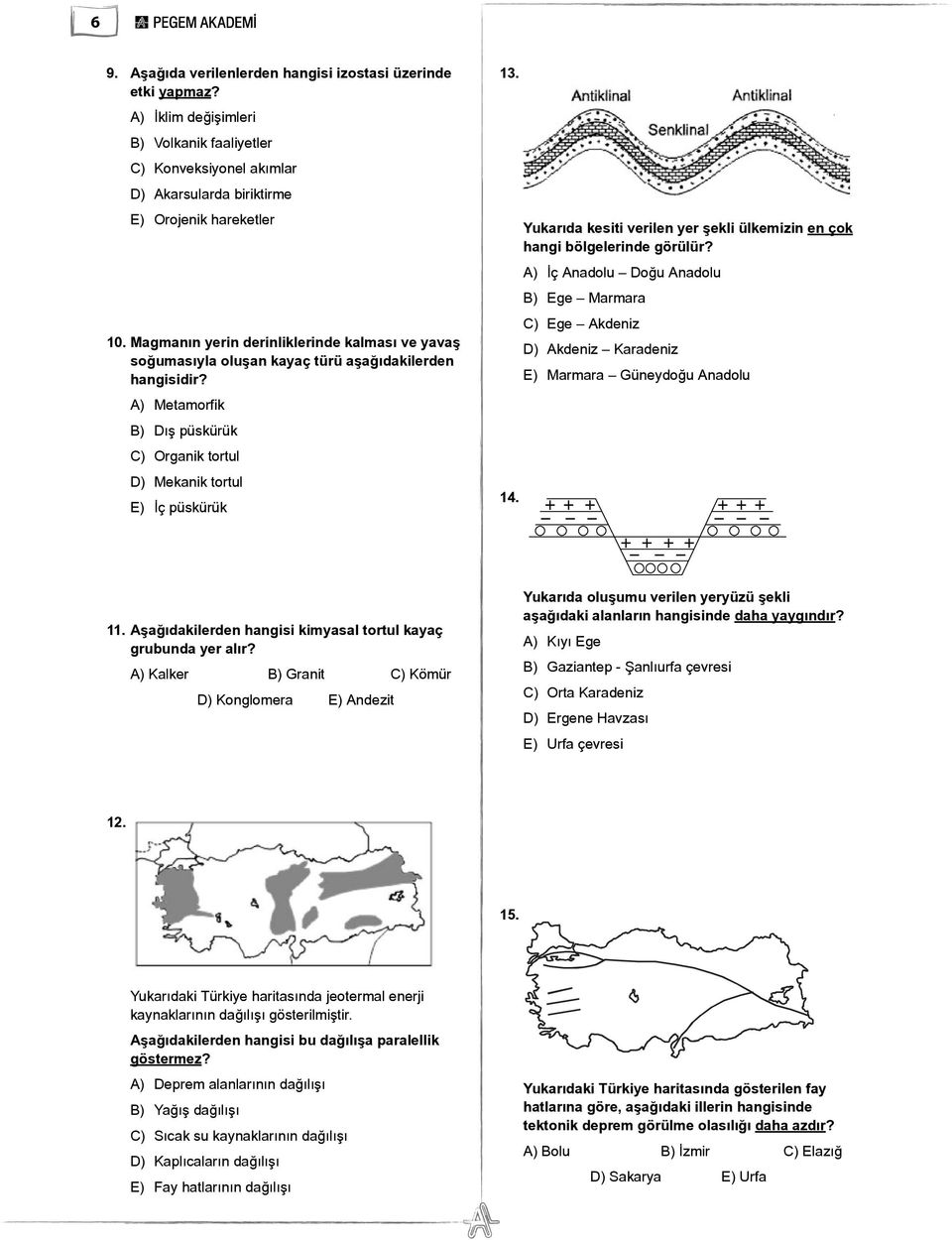 Aşağıdakilerden hangisi kimyasal tortul kayaç grubunda yer alır? A) Kalker B) Granit C) Kömür D) Konglomera E) Andezit 13. 14.