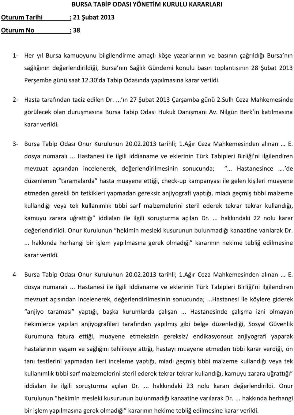 ... ın 27 Şubat 2013 Çarşamba günü 2.Sulh Ceza Mahkemesinde görülecek olan duruşmasına Bursa Tabip Odası Hukuk Danışmanı Av. Nilgün Berk in katılmasına 3- Bursa Tabip Odası Onur Kurulunun 20.02.