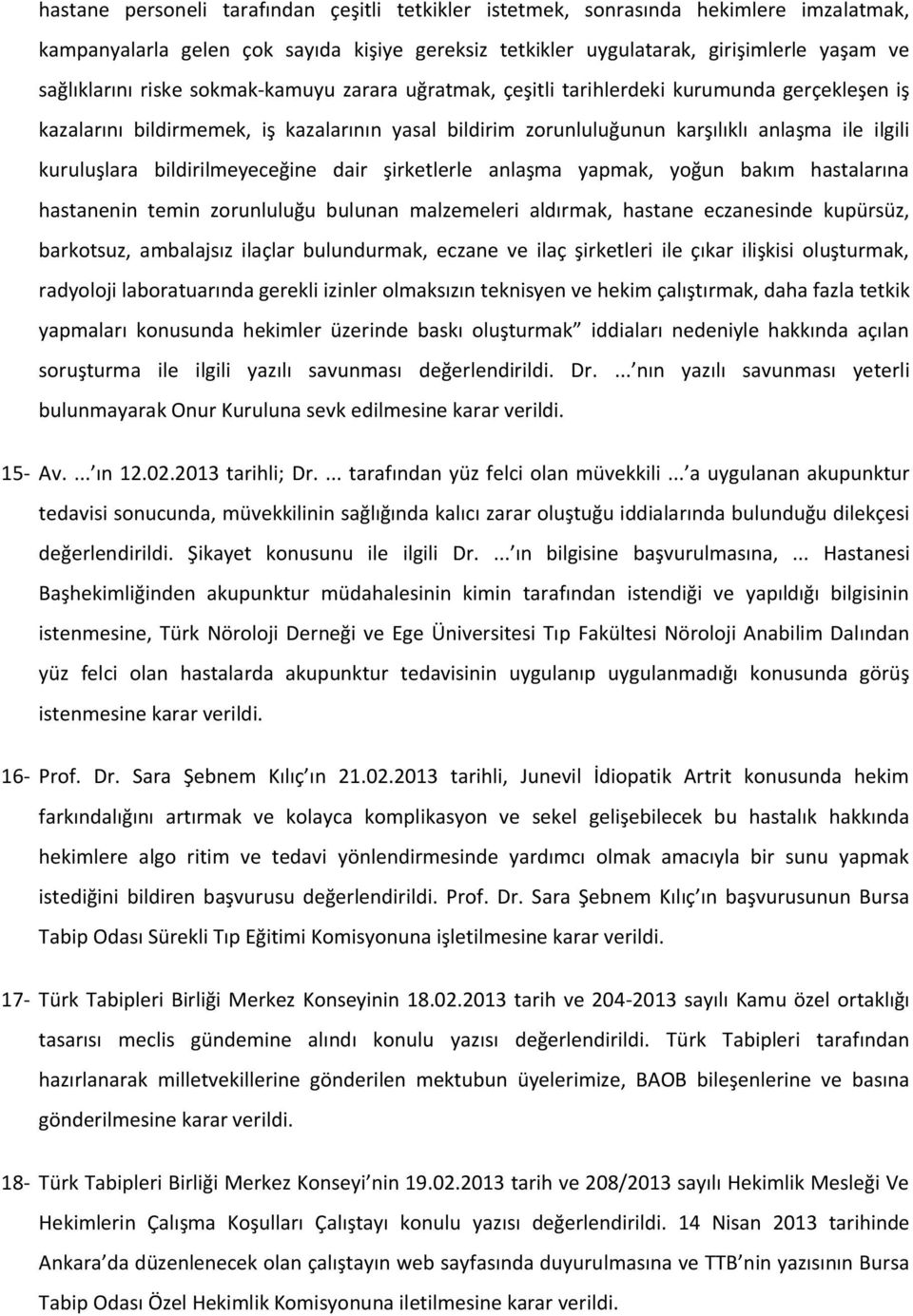 bildirilmeyeceğine dair şirketlerle anlaşma yapmak, yoğun bakım hastalarına hastanenin temin zorunluluğu bulunan malzemeleri aldırmak, hastane eczanesinde kupürsüz, barkotsuz, ambalajsız ilaçlar