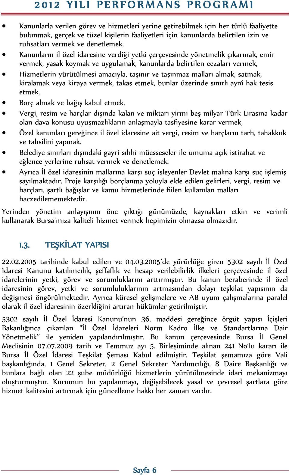 vermek, Hizmetlerin yürütülmesi amacıyla, taşınır ve taşınmaz malları almak, satmak, kiralamak veya kiraya vermek, takas etmek, bunlar üzerinde sınırlı aynî hak tesis etmek, Borç almak ve bağış kabul