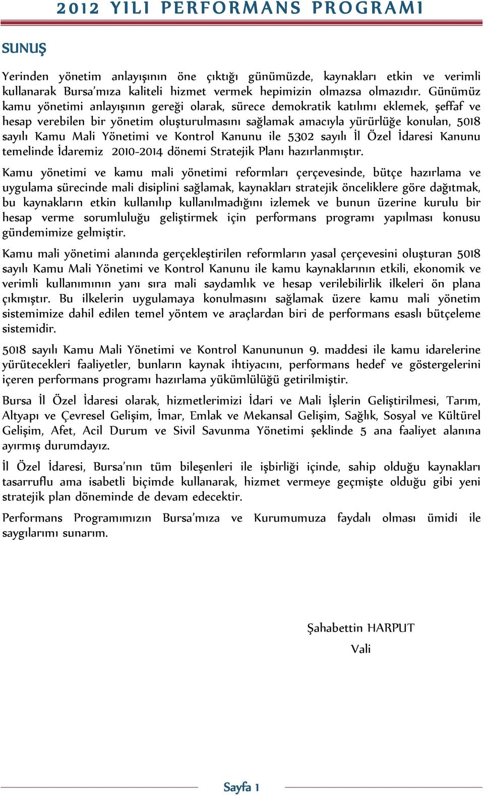 Yönetimi ve Kontrol Kanunu ile 5302 sayılı İl Özel İdaresi Kanunu temelinde İdaremiz 200-204 dönemi Stratejik Planı hazırlanmıştır.