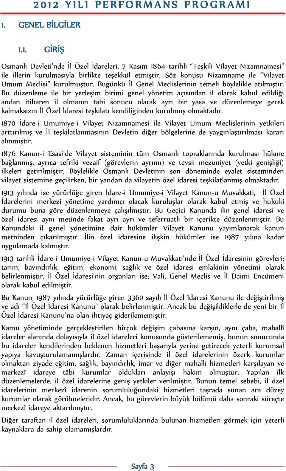 Bu düzenleme ile bir yerleşim birimi genel yönetim açısından il olarak kabul edildiği andan itibaren il olmanın tabi sonucu olarak ayrı bir yasa ve düzenlemeye gerek kalmaksızın İl Özel İdaresi