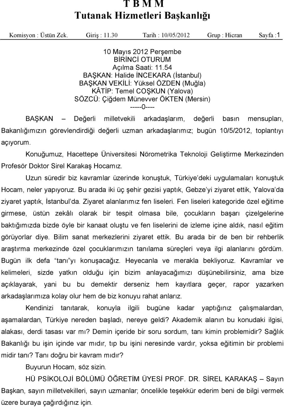 değerli basın mensupları, Bakanlığımızın görevlendirdiği değerli uzman arkadaşlarımız; bugün 10/5/2012, toplantıyı açıyorum.