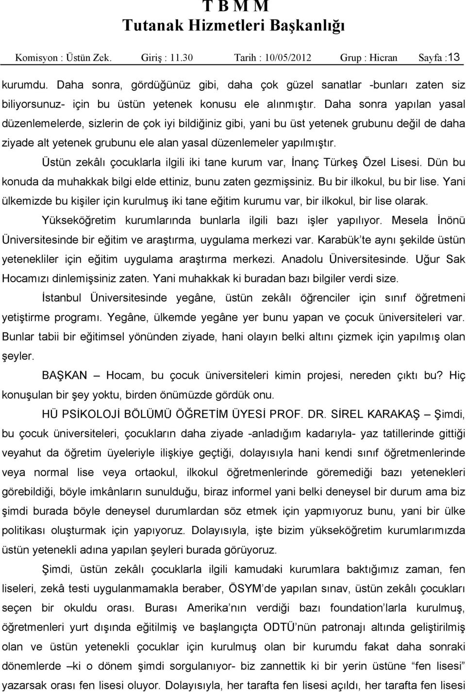 Daha sonra yapılan yasal düzenlemelerde, sizlerin de çok iyi bildiğiniz gibi, yani bu üst yetenek grubunu değil de daha ziyade alt yetenek grubunu ele alan yasal düzenlemeler yapılmıştır.