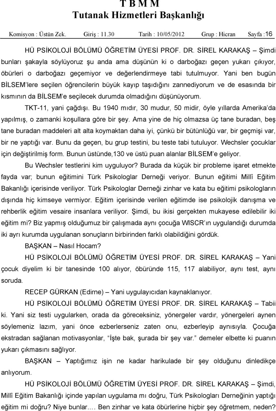 Yani ben bugün BİLSEM lere seçilen öğrencilerin büyük kayıp taşıdığını zannediyorum ve de esasında bir kısmının da BİLSEM e seçilecek durumda olmadığını düşünüyorum. TKT-11, yani çağdışı.