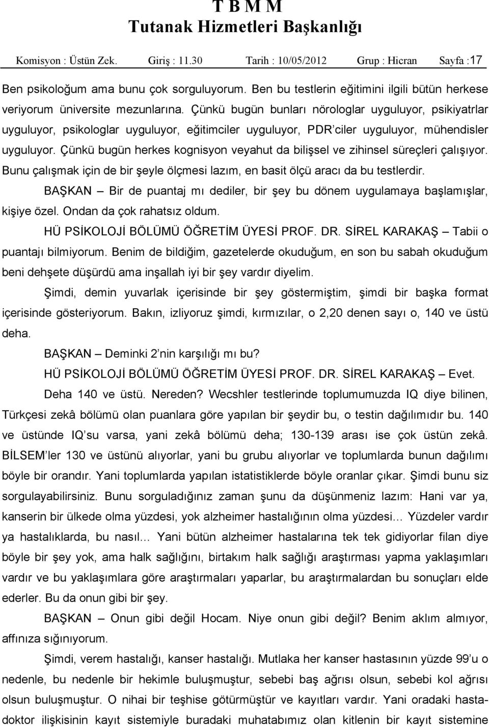 Çünkü bugün bunları nörologlar uyguluyor, psikiyatrlar uyguluyor, psikologlar uyguluyor, eğitimciler uyguluyor, PDR ciler uyguluyor, mühendisler uyguluyor.