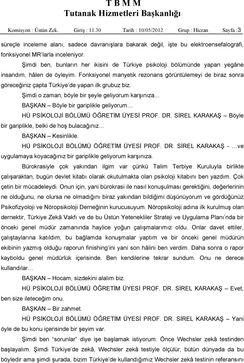 Fonksiyonel manyetik rezonans görüntülemeyi de biraz sonra göreceğiniz çapta Türkiye de yapan ilk grubuz biz.