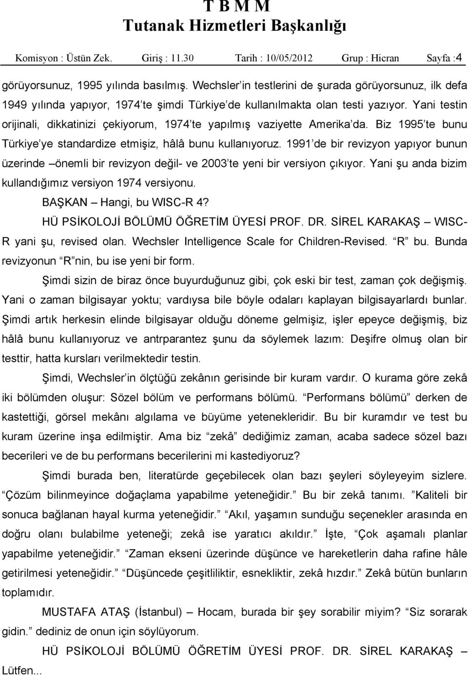 Yani testin orijinali, dikkatinizi çekiyorum, 1974 te yapılmış vaziyette Amerika da. Biz 1995 te bunu Türkiye ye standardize etmişiz, hâlâ bunu kullanıyoruz.