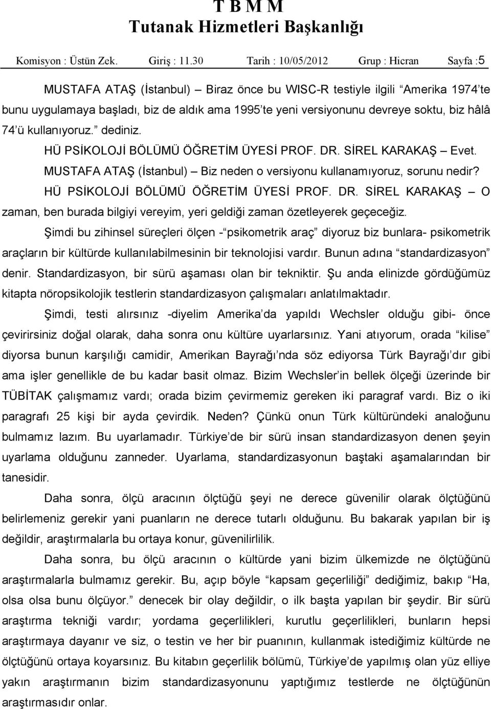 soktu, biz hâlâ 74 ü kullanıyoruz. dediniz. HÜ PSİKOLOJİ BÖLÜMÜ ÖĞRETİM ÜYESİ PROF. DR. SİREL KARAKAŞ Evet. MUSTAFA ATAŞ (İstanbul) Biz neden o versiyonu kullanamıyoruz, sorunu nedir?