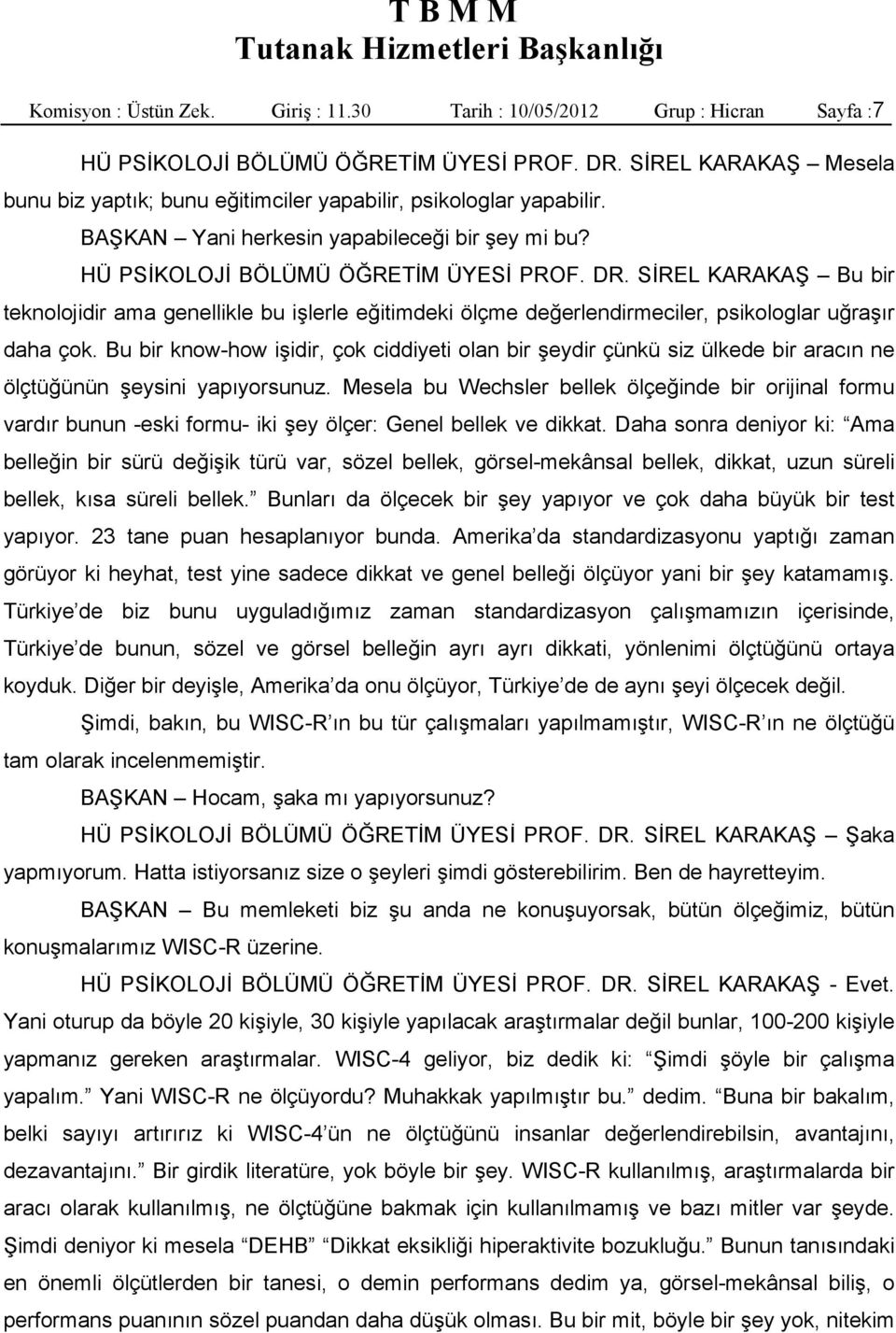 SİREL KARAKAŞ Bu bir teknolojidir ama genellikle bu işlerle eğitimdeki ölçme değerlendirmeciler, psikologlar uğraşır daha çok.