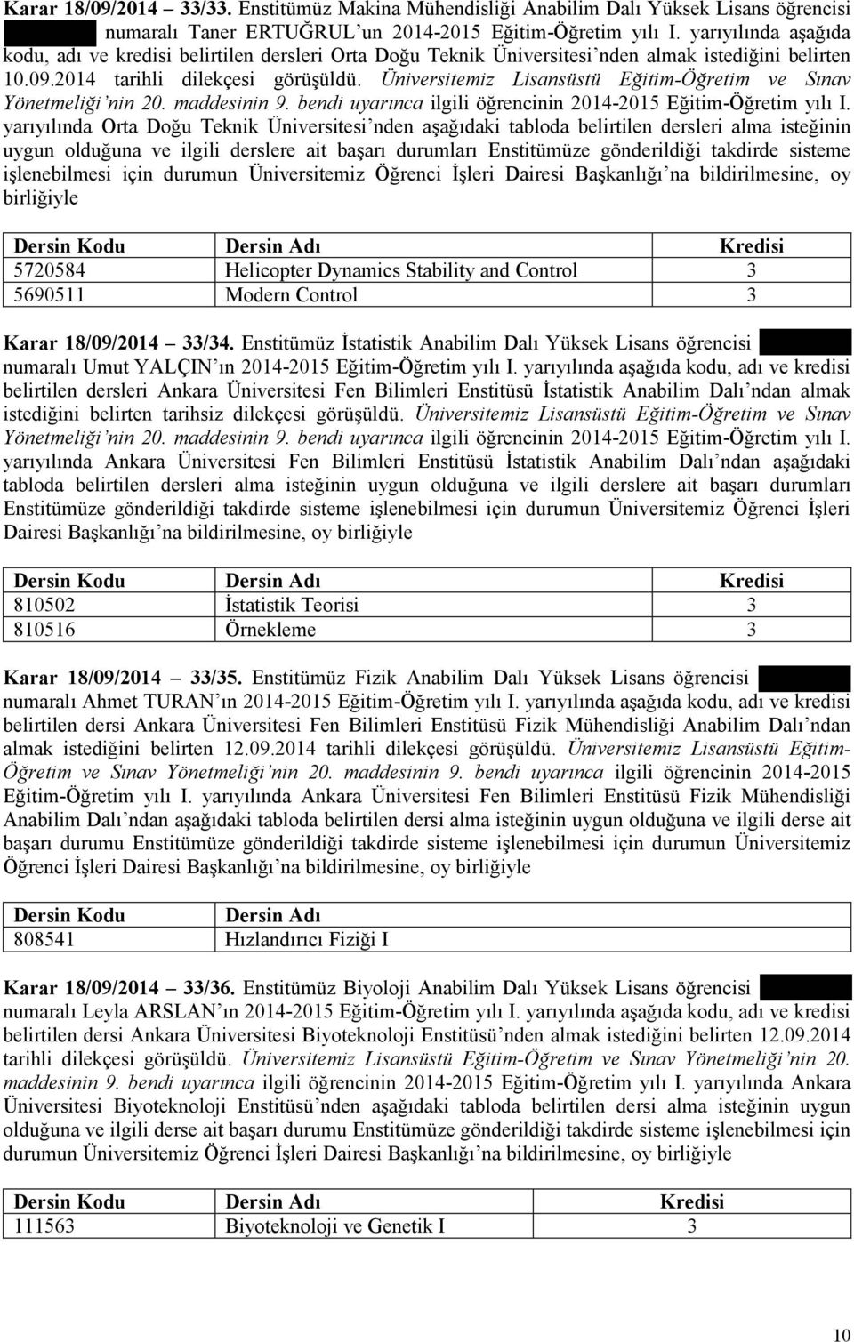 Üniversitemiz Lisansüstü Eğitim-Öğretim ve Sınav Yönetmeliği nin 20. maddesinin 9. bendi uyarınca ilgili öğrencinin 2014-2015 Eğitim-Öğretim yılı I.