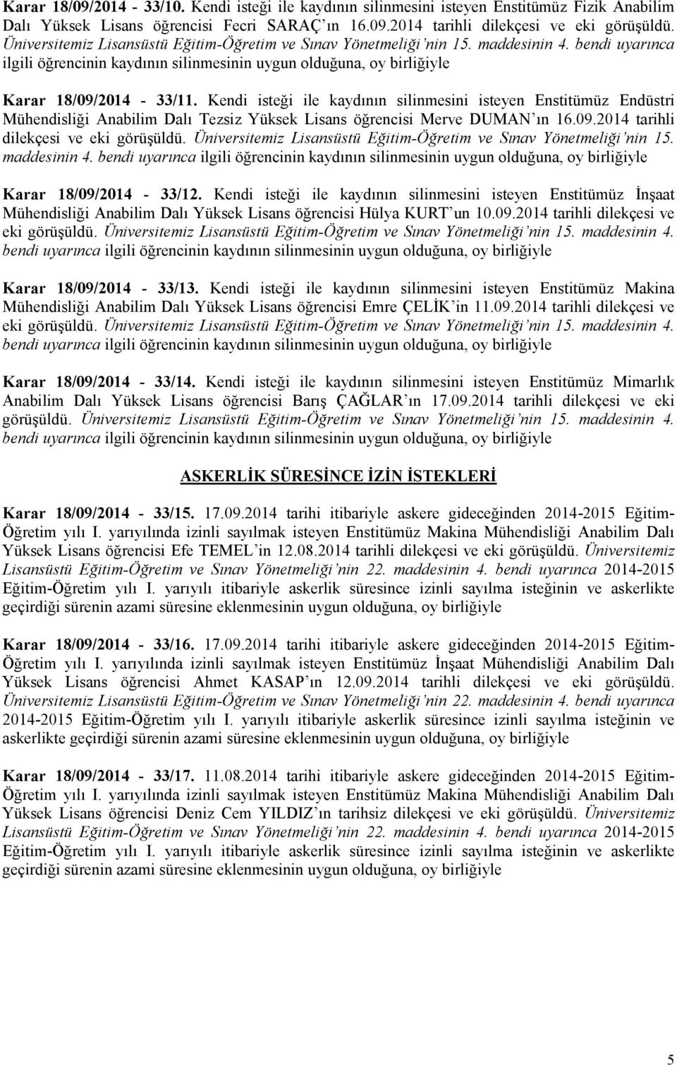 Kendi isteği ile kaydının silinmesini isteyen Enstitümüz Endüstri Mühendisliği Anabilim Dalı Tezsiz Yüksek Lisans öğrencisi Merve DUMAN ın 16.09.2014 tarihli dilekçesi ve eki görüşüldü.