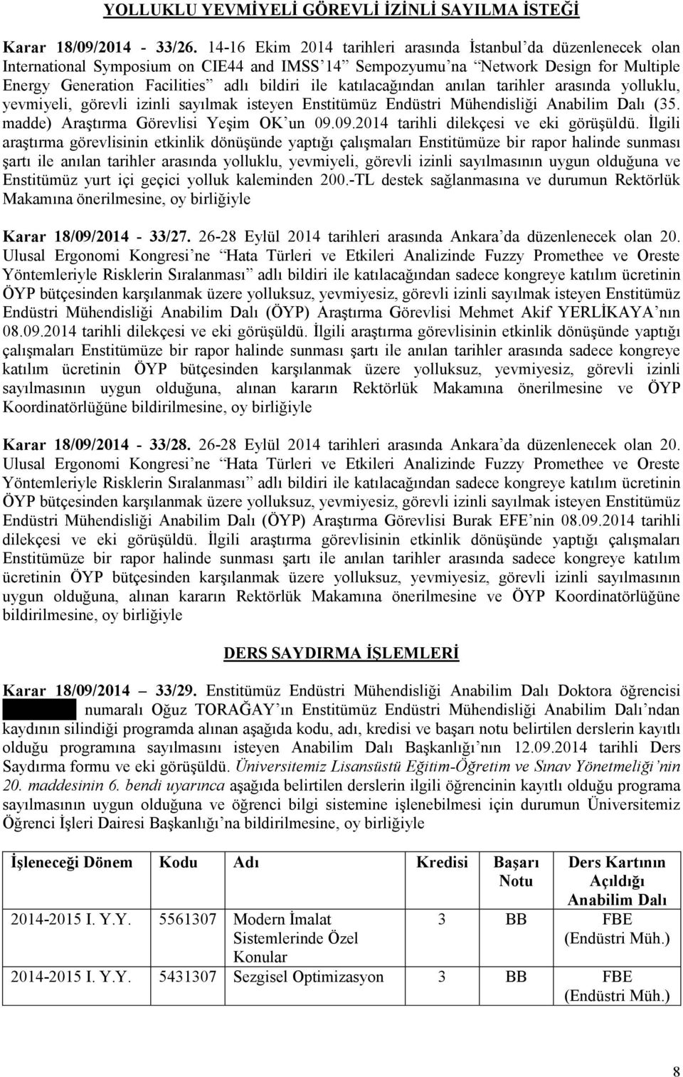 katılacağından anılan tarihler arasında yolluklu, yevmiyeli, görevli izinli sayılmak isteyen Enstitümüz Endüstri Mühendisliği Anabilim Dalı (35. madde) Araştırma Görevlisi Yeşim OK un 09.