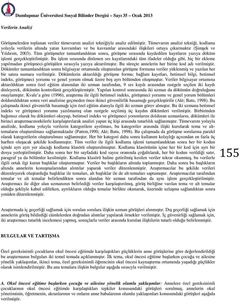 Tüm görüşmeler tamamlandıktan sonra, görüşme sırasında kaydedilen kayıtların yazıya döküm işlemi gerçekleştirilmiştir.