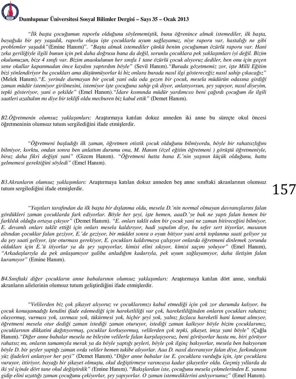 Hani zeka geriliğiyle ilgili bunun için pek daha doğrusu bana da değil, sorunlu çocuklara pek yaklaşımları iyi değil. Bizim okulumuzun, bize 4 sınıfı var.