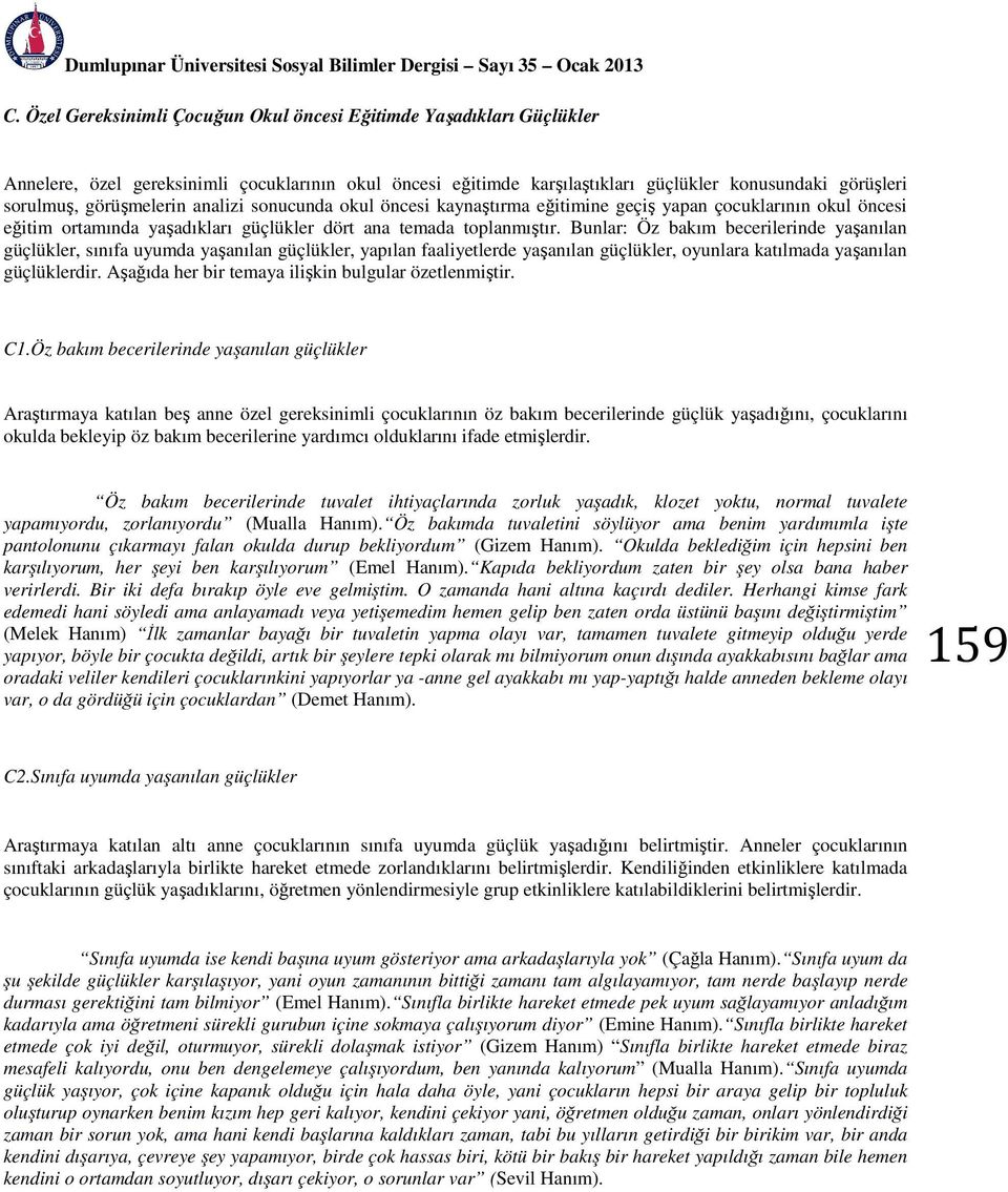 görüşmelerin analizi sonucunda okul öncesi kaynaştırma eğitimine geçiş yapan çocuklarının okul öncesi eğitim ortamında yaşadıkları güçlükler dört ana temada toplanmıştır.