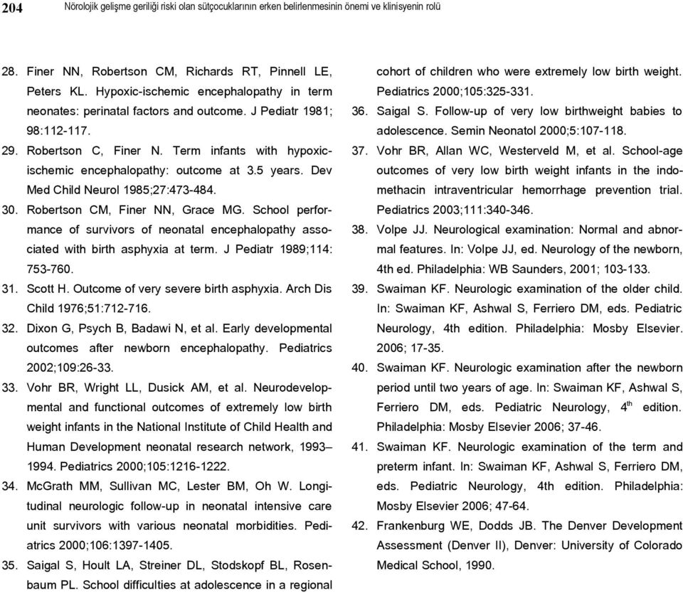 Saigal S. Follow-up of very low birthweight babies to adolescence. Semin Neonatol 2000;5:107-118. 29. Robertson C, Finer N. Term infants with hypoxic- 37. Vohr BR, Allan WC, Westerveld M, et al.