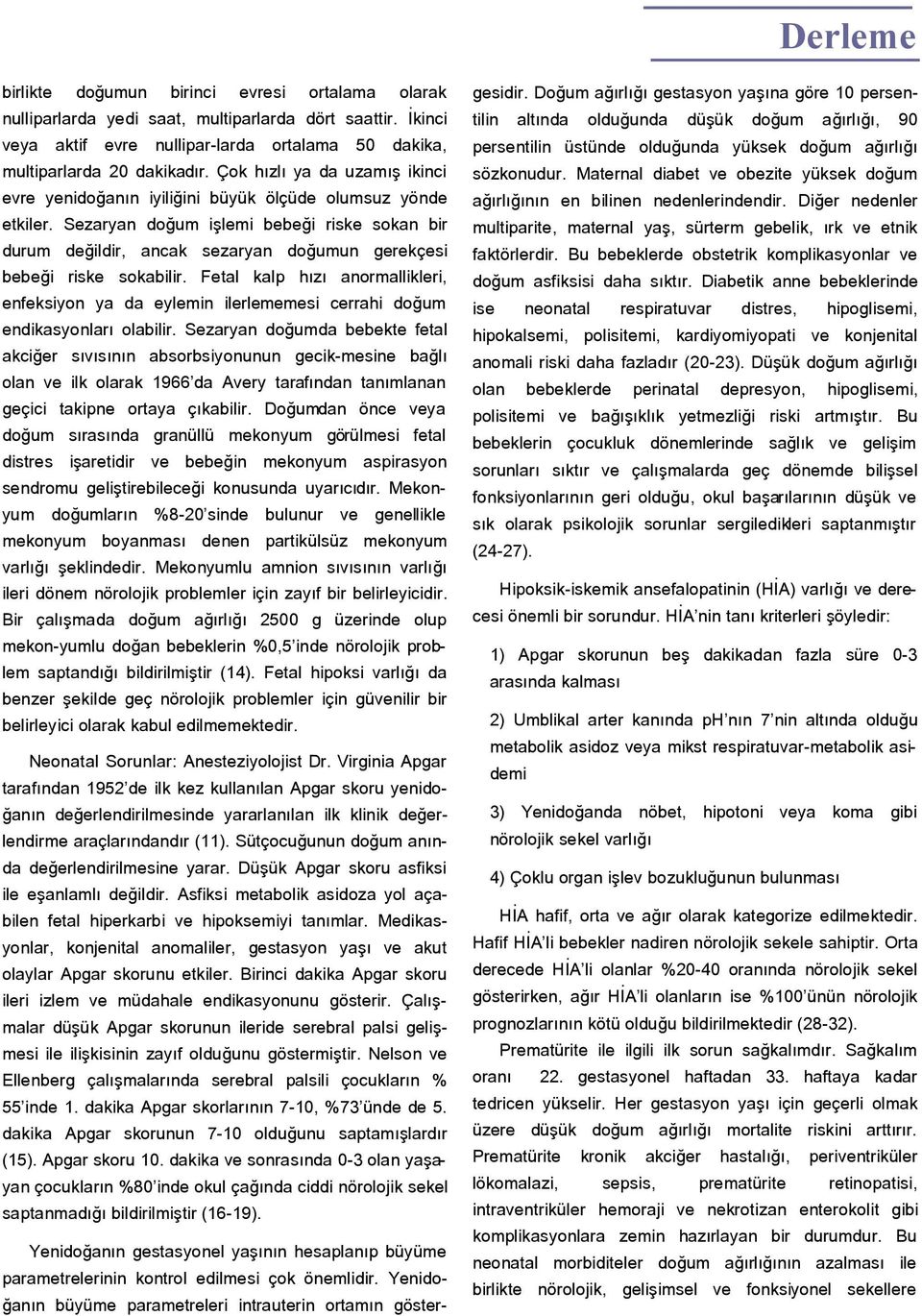 Çok hızlı ya da uzamış ikinci sözkonudur. Maternal diabet ve obezite yüksek doğum evre yenidoğanın iyiliğini büyük ölçüde olumsuz yönde ağırlığının en bilinen nedenlerindendir. Diğer nedenler etkiler.