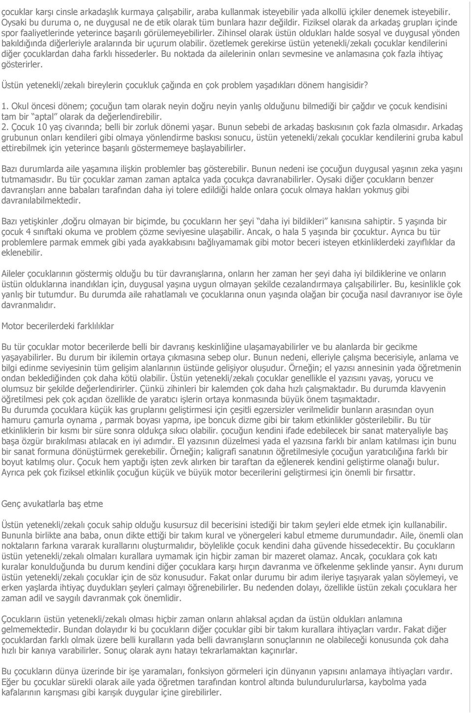 Zihinsel olarak üstün oldukları halde sosyal ve duygusal yönden bakıldığında diğerleriyle aralarında bir uçurum olabilir.