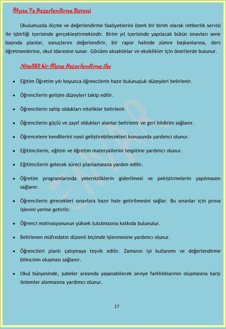 Görülen aksaklıklar ve eksiklikler için önerilerde bulunur. Nitelikli bir Ölçme Değerlendirme ile; Eğitim Öğretim yılı byunca öğrencilerin hazır bulunuşluk düzeyleri belirlenir.