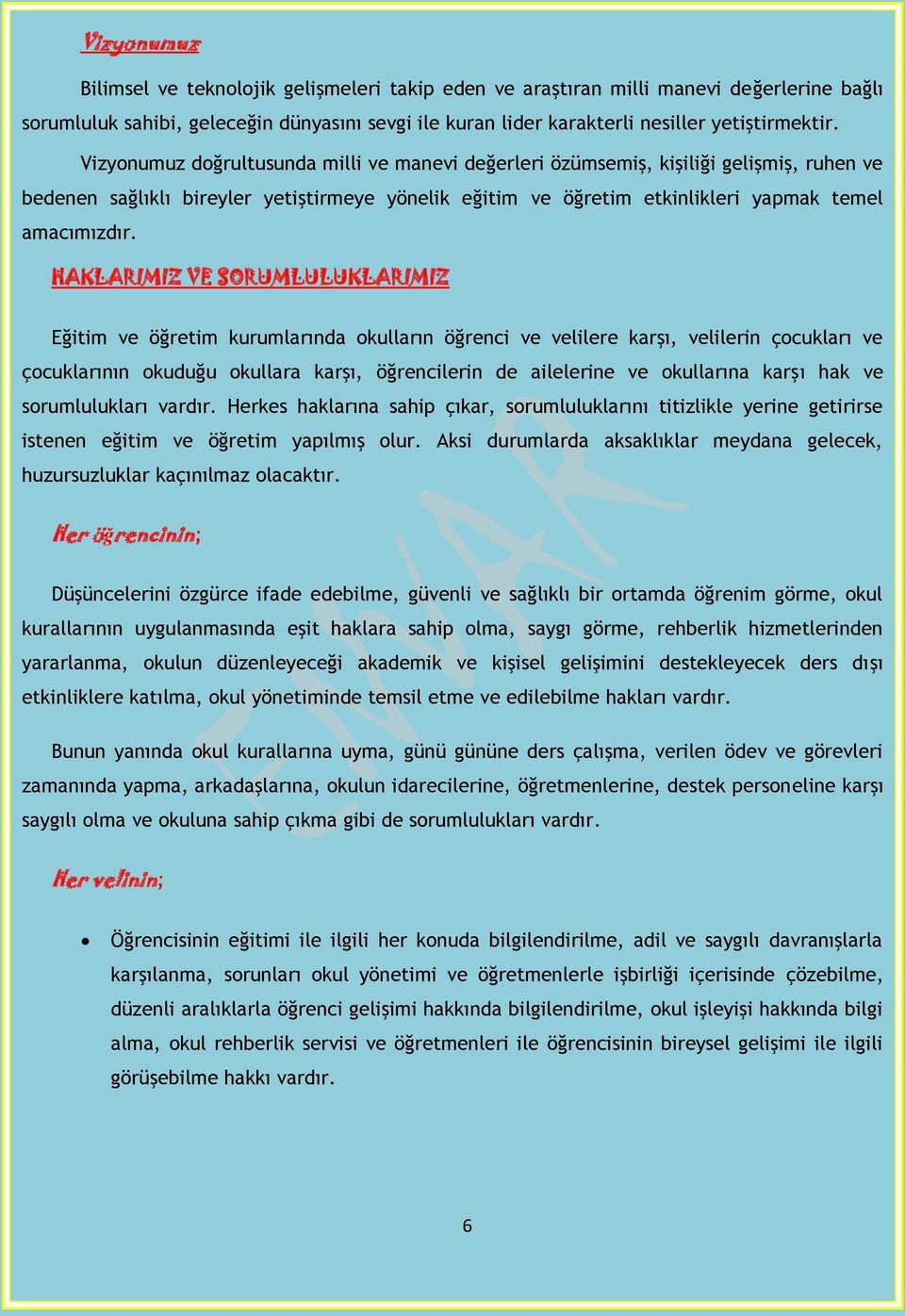 HAKLARIMIZ VE SORUMLULUKLARIMIZ Eğitim ve öğretim kurumlarında kulların öğrenci ve velilere karşı, velilerin çcukları ve çcuklarının kuduğu kullara karşı, öğrencilerin de ailelerine ve kullarına