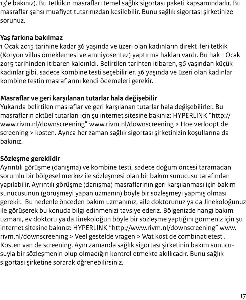 Bu hak 1 Ocak 2015 tarihinden itibaren kaldırıldı. Belirtilen tarihten itibaren, 36 yaşından küçük kadınlar gibi, sadece kombine testi seçebilirler.