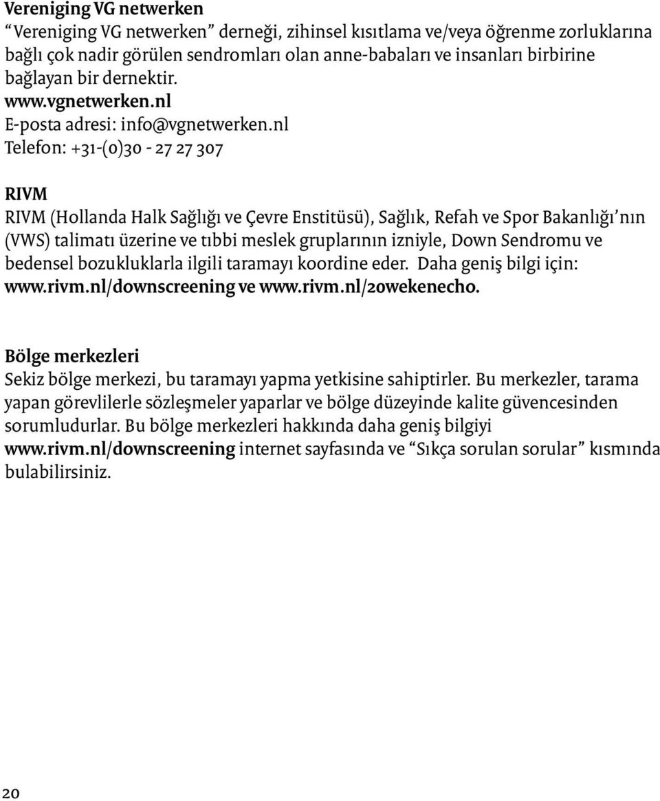 nl Telefon: +31-(0)30-27 27 307 RIVM RIVM (Hollanda Halk Sağlığı ve Çevre Enstitüsü), Sağlık, Refah ve Spor Bakanlığı nın (VWS) talimatı üzerine ve tıbbi meslek gruplarının izniyle, Down Sendromu ve