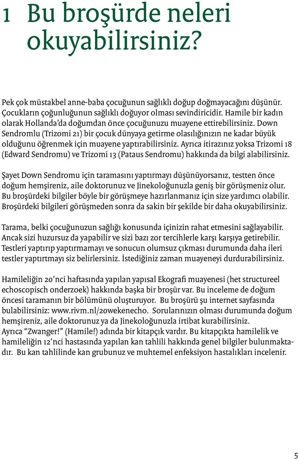 Down Sendromlu (Trizomi 21) bir çocuk dünyaya getirme olasılığınızın ne kadar büyük olduğunu öğrenmek için muayene yaptırabilirsiniz.