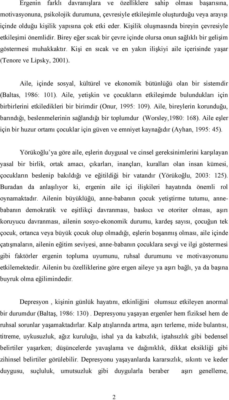 KiĢi en sıcak ve en yakın iliģkiyi aile içerisinde yaģar (Tenore ve Lipsky, 2001). Aile, içinde sosyal, kültürel ve ekonomik bütünlüğü olan bir sistemdir (Baltas, 1986: 101).