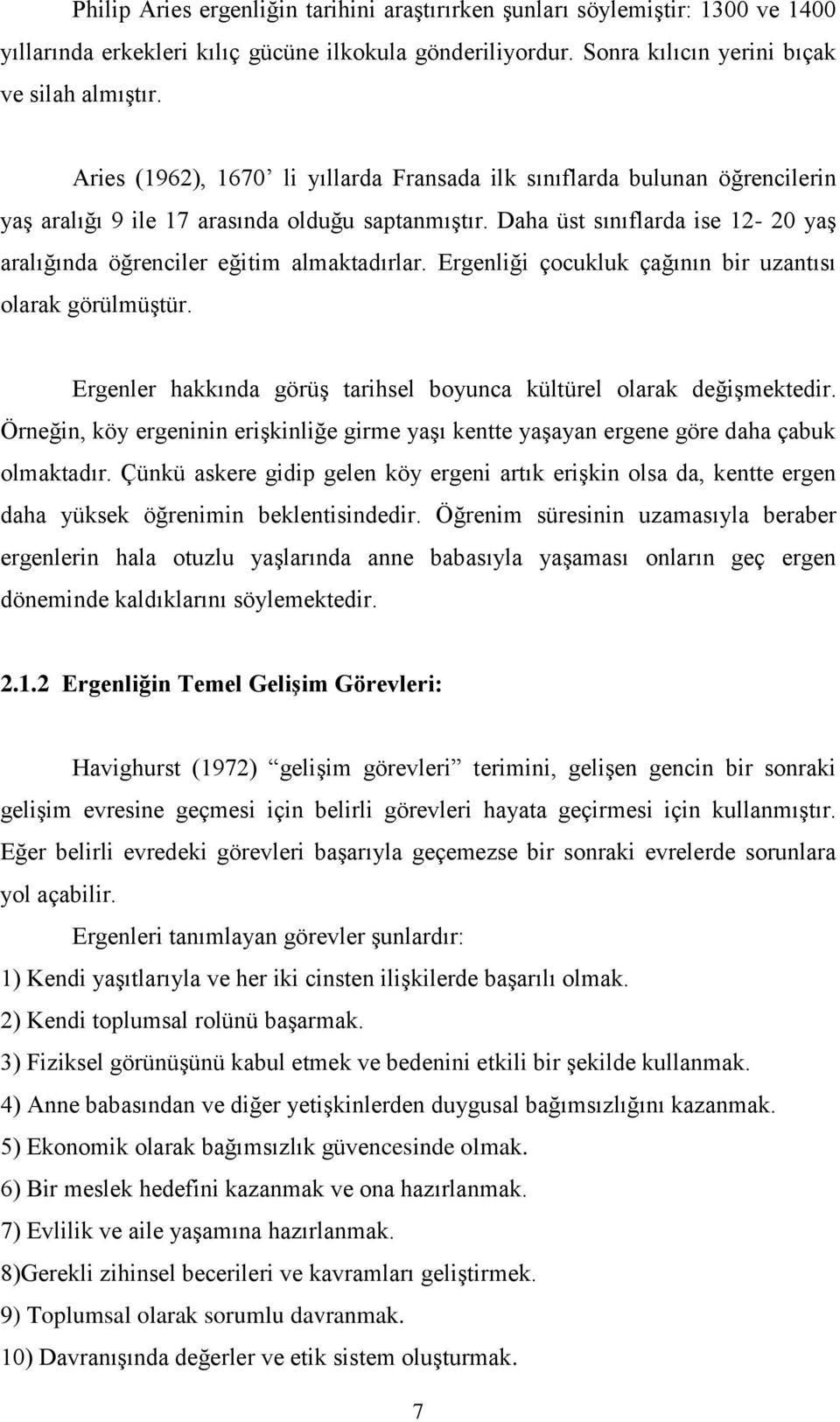 Daha üst sınıflarda ise 12-20 yaģ aralığında öğrenciler eğitim almaktadırlar. Ergenliği çocukluk çağının bir uzantısı olarak görülmüģtür.