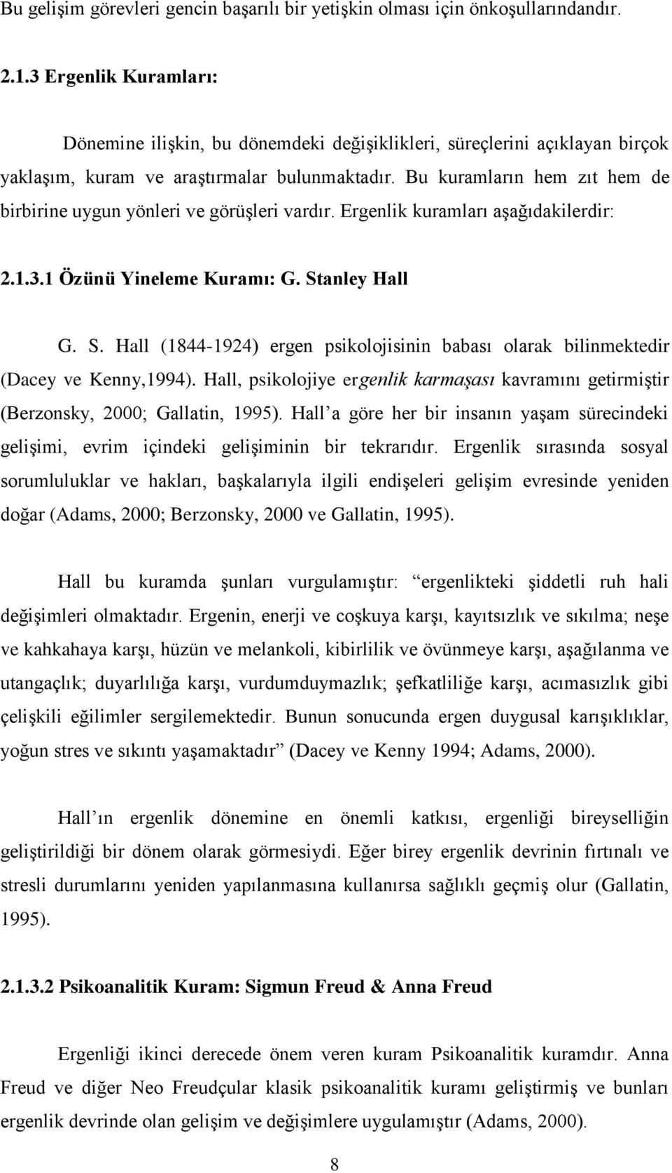 Bu kuramların hem zıt hem de birbirine uygun yönleri ve görüģleri vardır. Ergenlik kuramları aģağıdakilerdir: 2.1.3.1 Özünü Yineleme Kuramı: G. St