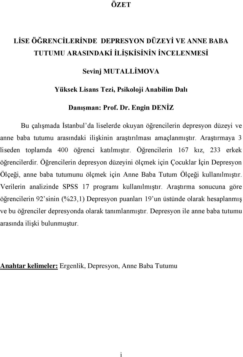 AraĢtırmaya 3 liseden toplamda 400 öğrenci katılmıģtır. Öğrencilerin 167 kız, 233 erkek öğrencilerdir.