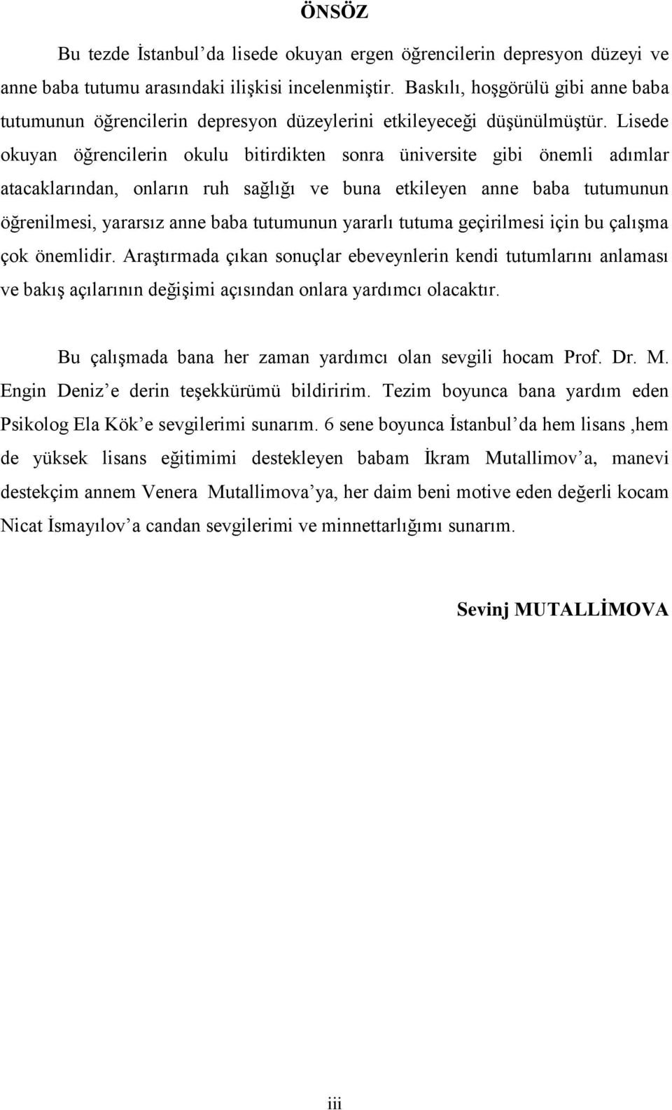 Lisede okuyan öğrencilerin okulu bitirdikten sonra üniversite gibi önemli adımlar atacaklarından, onların ruh sağlığı ve buna etkileyen anne baba tutumunun öğrenilmesi, yararsız anne baba tutumunun