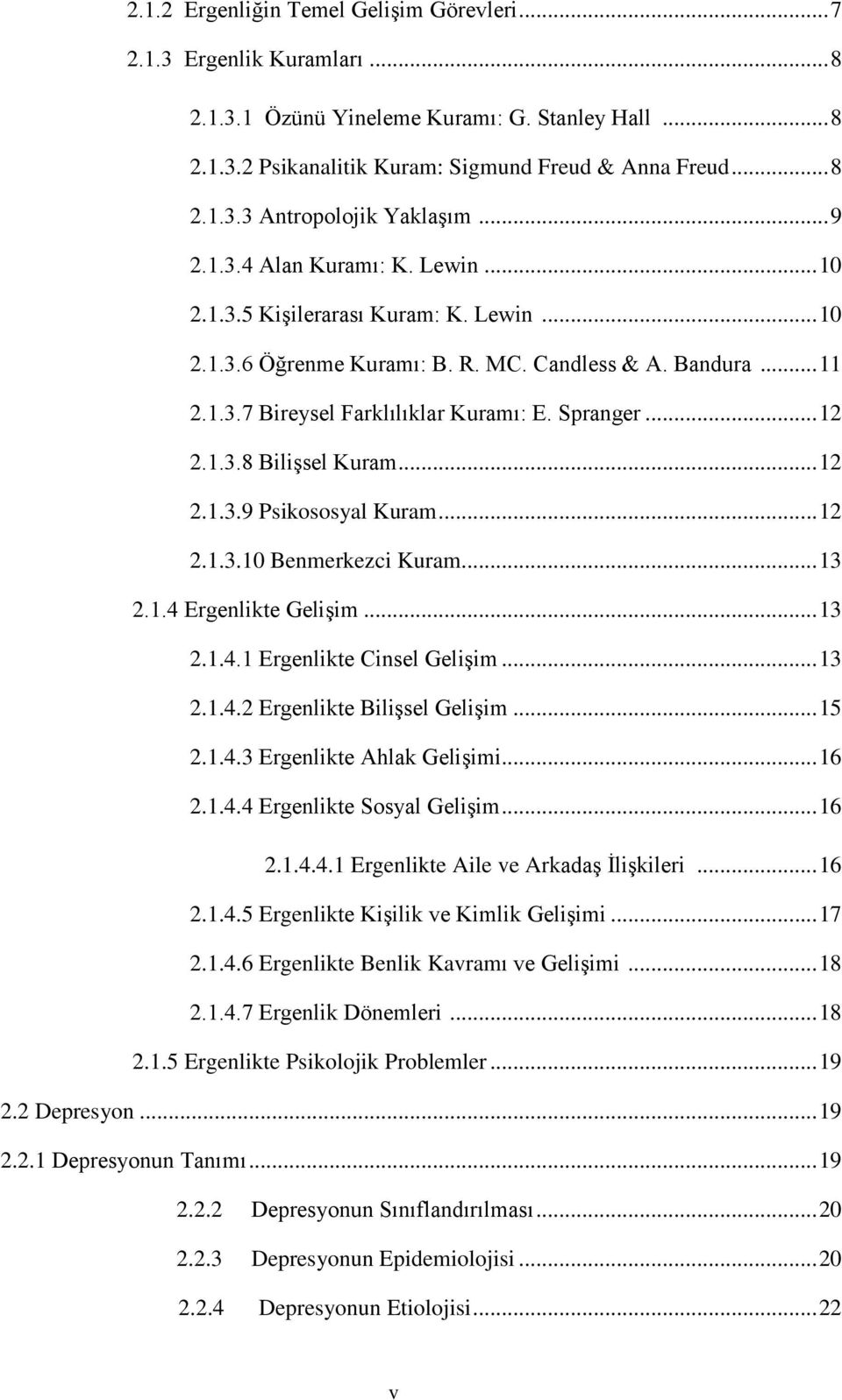 .. 12 2.1.3.8 BiliĢsel Kuram... 12 2.1.3.9 Psikososyal Kuram... 12 2.1.3.10 Benmerkezci Kuram... 13 2.1.4 Ergenlikte GeliĢim... 13 2.1.4.1 Ergenlikte Cinsel GeliĢim... 13 2.1.4.2 Ergenlikte BiliĢsel GeliĢim.