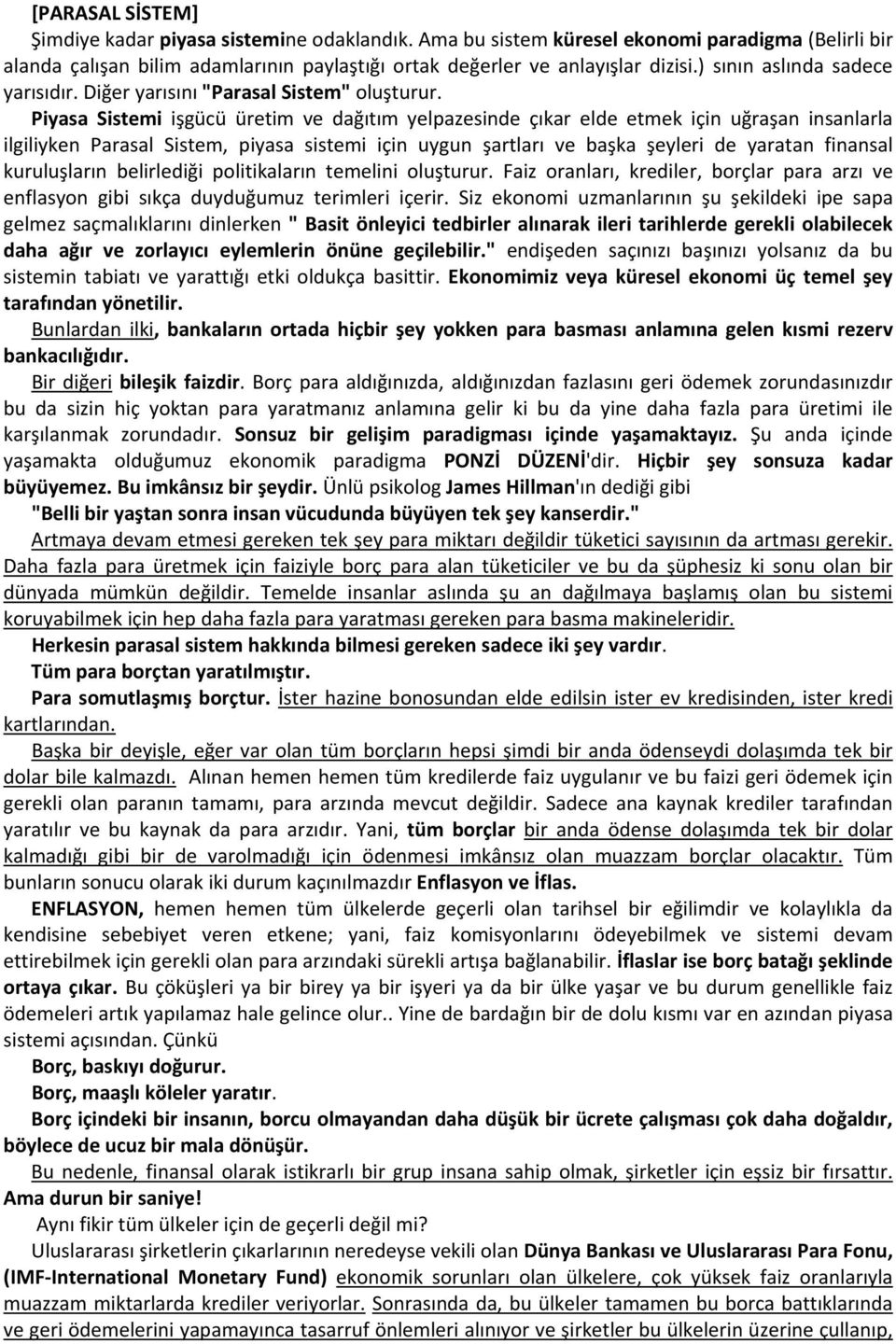 Piyasa Sistemi işgücü üretim ve dağıtım yelpazesinde çıkar elde etmek için uğraşan insanlarla ilgiliyken Parasal Sistem, piyasa sistemi için uygun şartları ve başka şeyleri de yaratan finansal