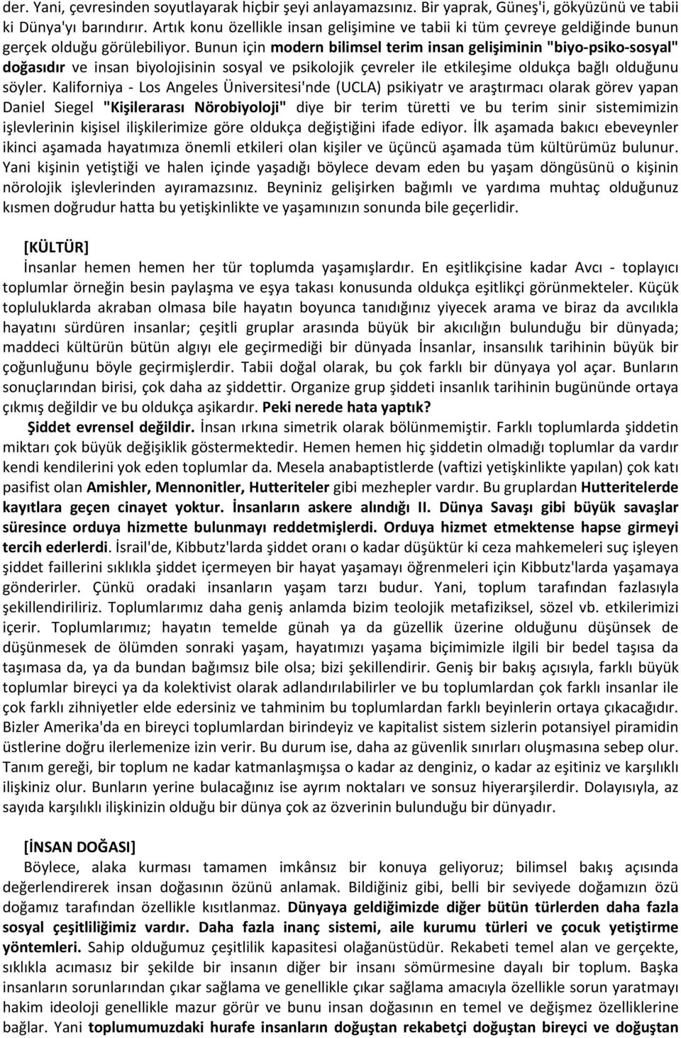 Bunun için modern bilimsel terim insan gelişiminin "biyo psiko sosyal" doğasıdır ve insan biyolojisinin sosyal ve psikolojik çevreler ile etkileşime oldukça bağlı olduğunu söyler.