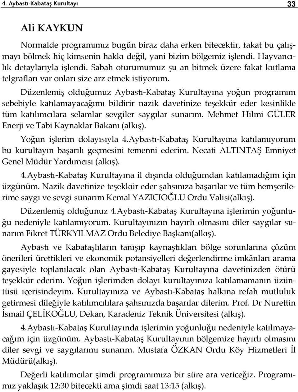 Düzenlemiş olduğumuz AybastıKabataş Kurultayına yoğun programım sebebiyle katılamayacağımı bildirir nazik davetinize teşekkür eder kesinlikle tüm katılımcılara selamlar sevgiler saygılar sunarım.