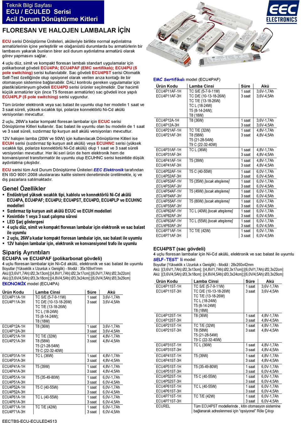 4 uçlu düz, simit ve kompakt floresan lambalı standart uygulamalar için polikarbonat gövdeli ECU4PA; ECU4PAF (EMC sertifikalı); ECU4PU (5 pole switching) serisi kullanılabilir.