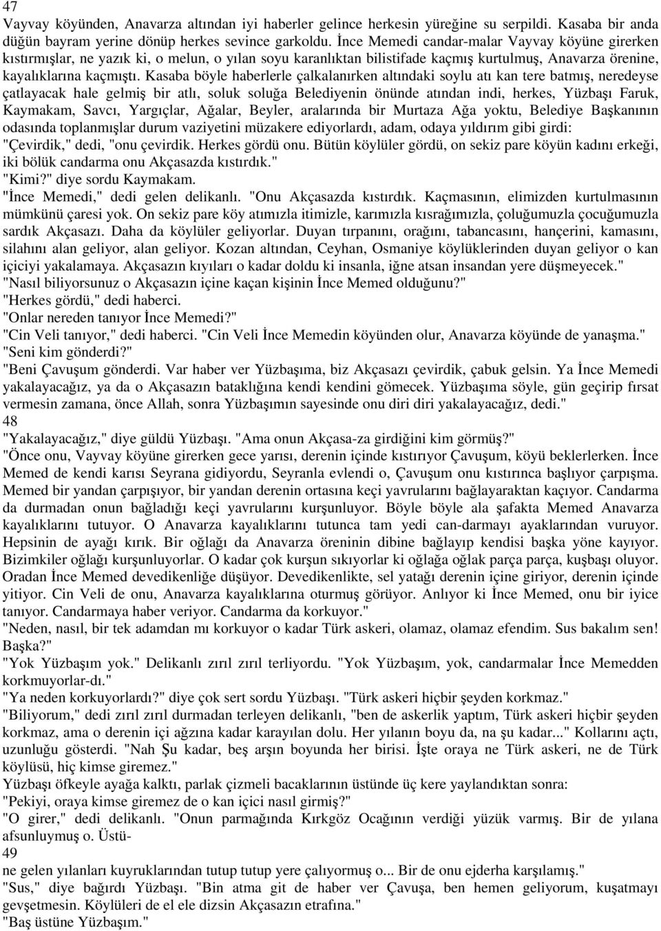 Kasaba böyle haberlerle çalkalan rken alt ndaki soylu at kan tere batm, neredeyse çatlayacak hale gelmi bir atl, soluk solu a Belediyenin önünde at ndan indi, herkes, Yüzba Faruk, Kaymakam, Savc,