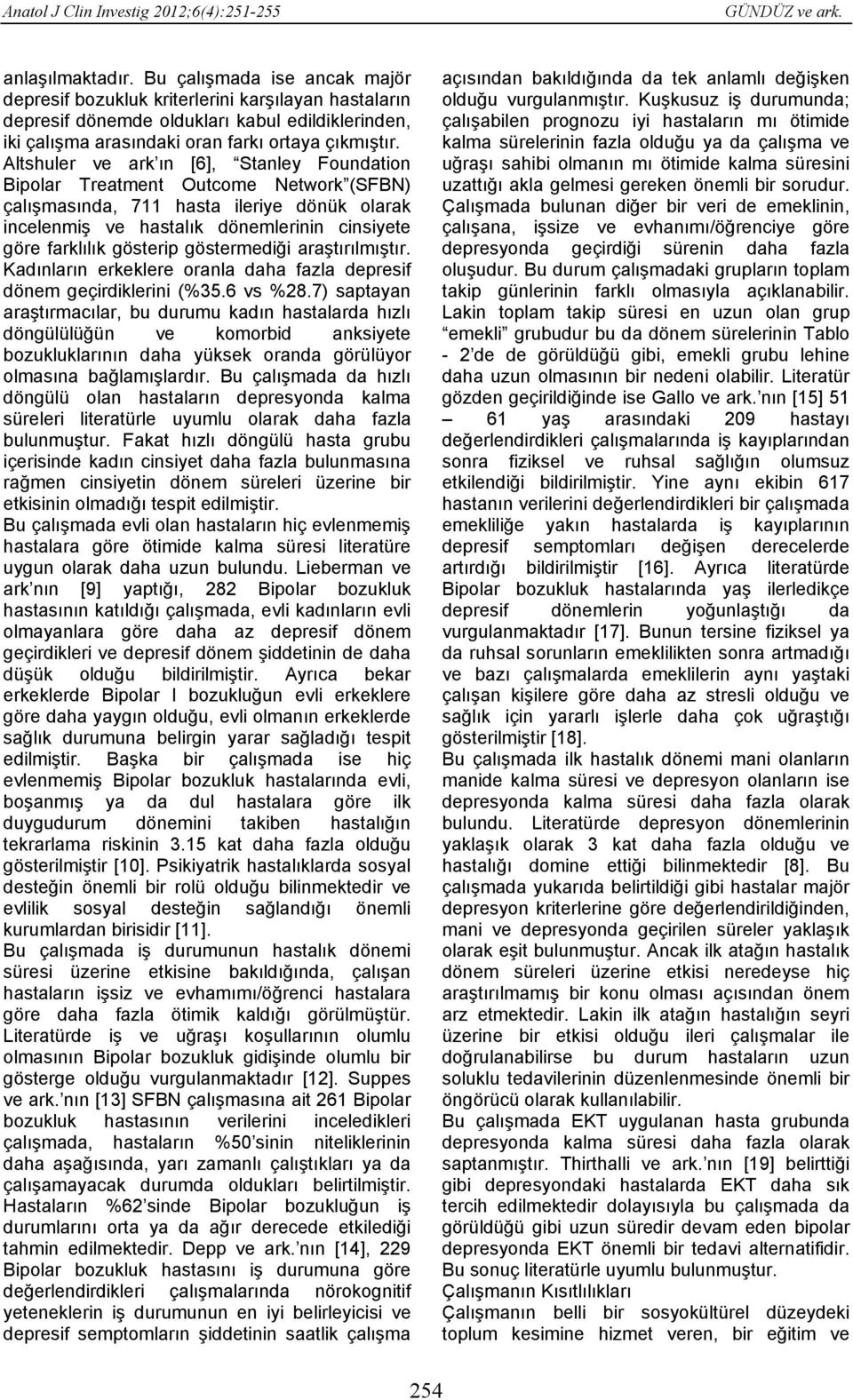 Altshuler ve ark ın [6], Stanley Foundation Bipolar Treatment Outcome Network (SFBN) çalışmasında, 711 hasta ileriye dönük olarak incelenmiş ve hastalık dönemlerinin cinsiyete göre farklılık gösterip