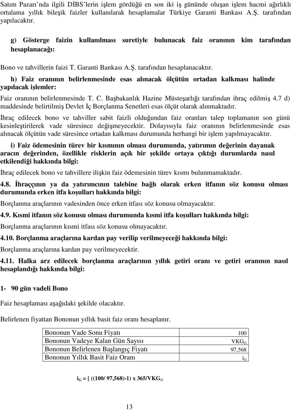 h) Faiz oranının belirlenmesinde esas alınacak ölçütün ortadan kalkması halinde yapılacak işlemler: Faiz oranının belirlenmesinde T. C. Başbakanlık Hazine Müsteşarlığı tarafından ihraç edilmiş 4.