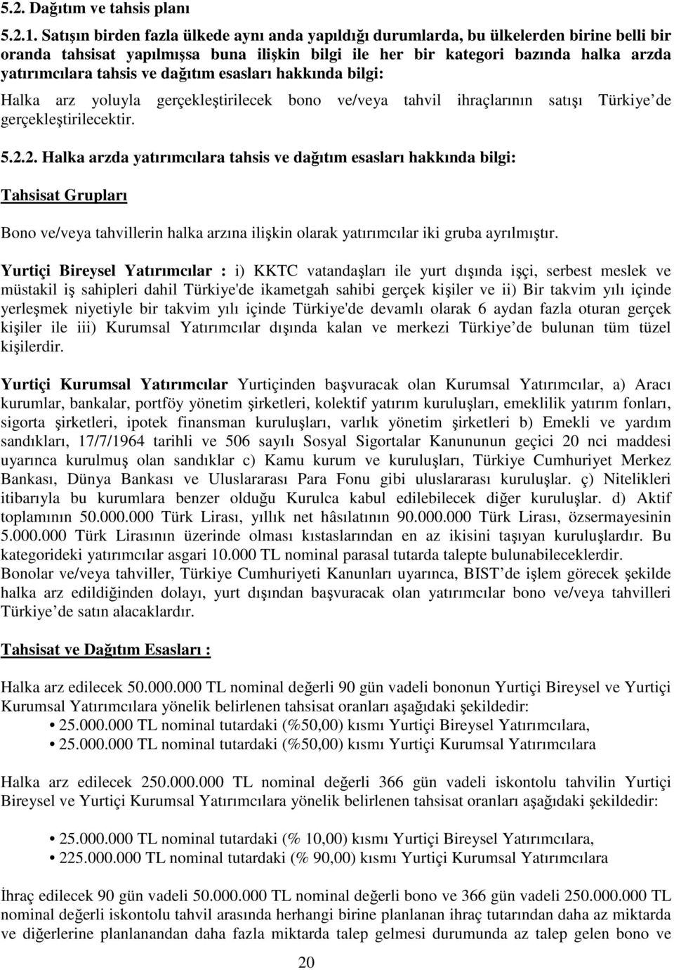 ve dağıtım esasları hakkında bilgi: Halka arz yoluyla gerçekleştirilecek bono ve/veya tahvil ihraçlarının satışı Türkiye de gerçekleştirilecektir. 5.2.