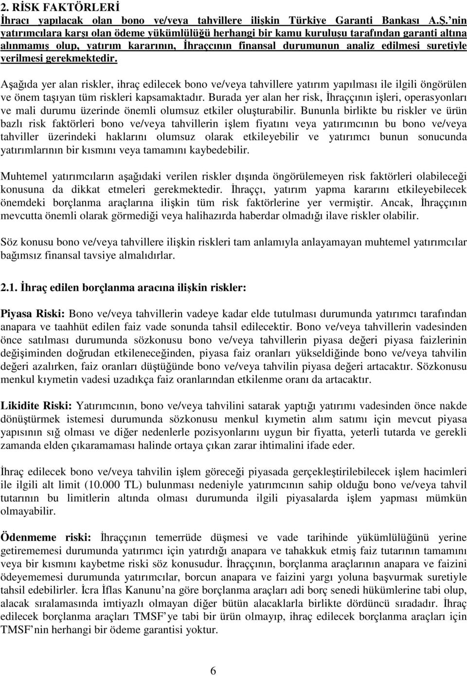 verilmesi gerekmektedir. Aşağıda yer alan riskler, ihraç edilecek bono ve/veya tahvillere yatırım yapılması ile ilgili öngörülen ve önem taşıyan tüm riskleri kapsamaktadır.