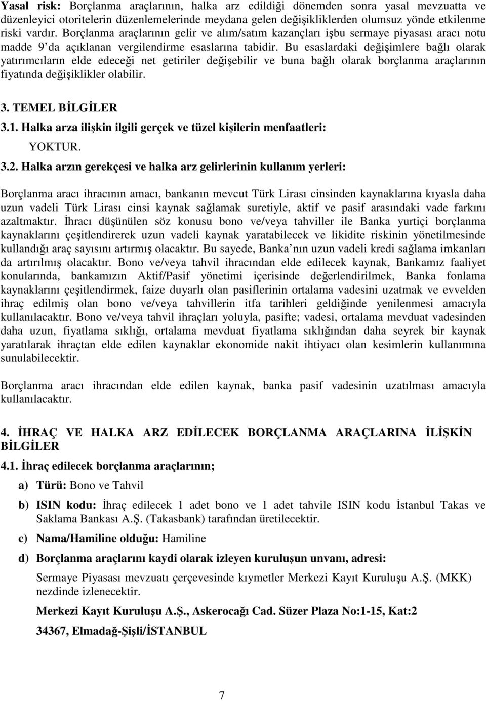 Bu esaslardaki değişimlere bağlı olarak yatırımcıların elde edeceği net getiriler değişebilir ve buna bağlı olarak borçlanma araçlarının fiyatında değişiklikler olabilir. 3. TEMEL BİLGİLER 3.1.