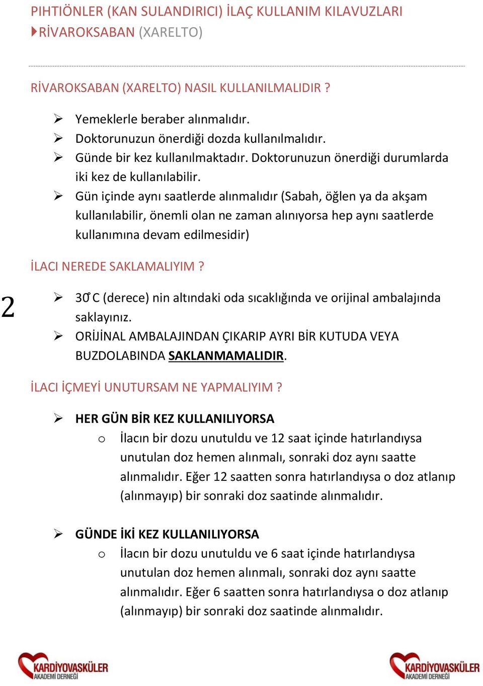 Gün içinde aynı saatlerde alınmalıdır (Sabah, öğlen ya da akşam kullanılabilir, önemli olan ne zaman alınıyorsa hep aynı saatlerde kullanımına devam edilmesidir) 2 İLACI NEREDE SAKLAMALIYIM?