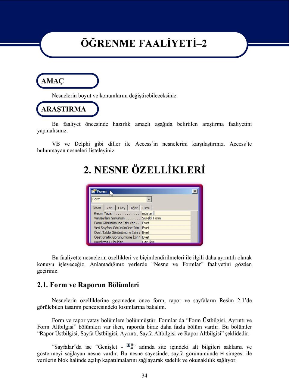 Access te bulunmayan nesneleri listeleyiniz. 2. NESNE ÖZELLİKLERİ Bu faaliyette nesnelerin özellikleri ve biçimlendirilmeleri ile ilgili daha ayrıntılı olarak konuyu işleyeceğiz.