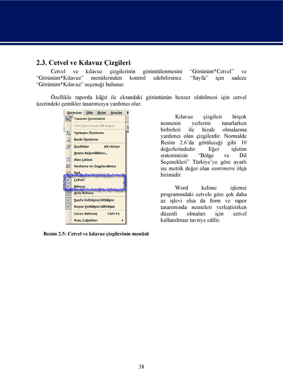 5: Cetvel ve kılavuz çizgilerinin menüsü Kılavuz çizgileri birçok nesnenin yerlerini tasarlarken birbirleri ile hizalı olmalarına yardımcı olan çizgilerdir. Normalde Resim 2.