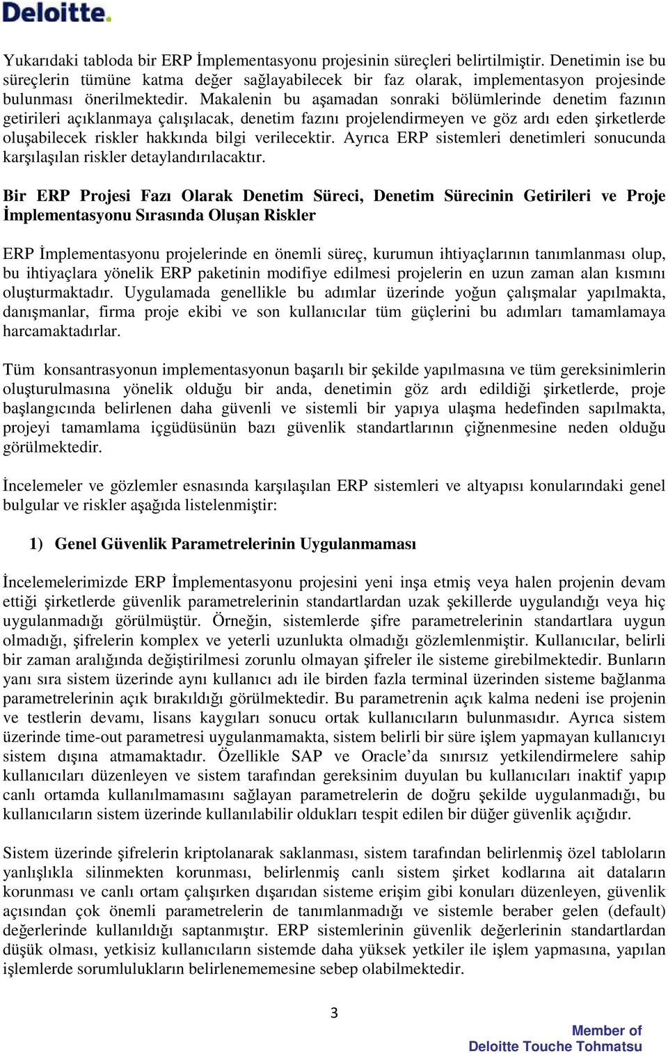 Makalenin bu aamadan sonraki bölümlerinde denetim fazının getirileri açıklanmaya çalıılacak, denetim fazını projelendirmeyen ve göz ardı eden irketlerde oluabilecek riskler hakkında bilgi