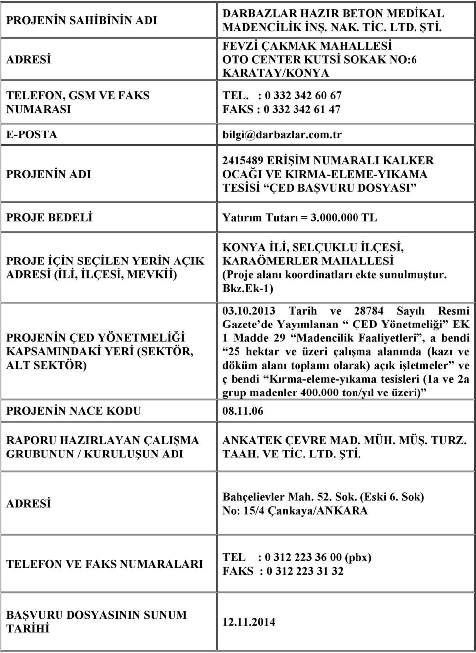 000 TL PROJE İÇİN SEÇİLEN YERİN AÇIK ADRESİ (İLİ, İLÇESİ, MEVKİİ) PROJENİN ÇED YÖNETMELİĞİ KAPSAMINDAKİ YERİ (SEKTÖR, ALT SEKTÖR) PROJENİN NACE KODU 08.11.