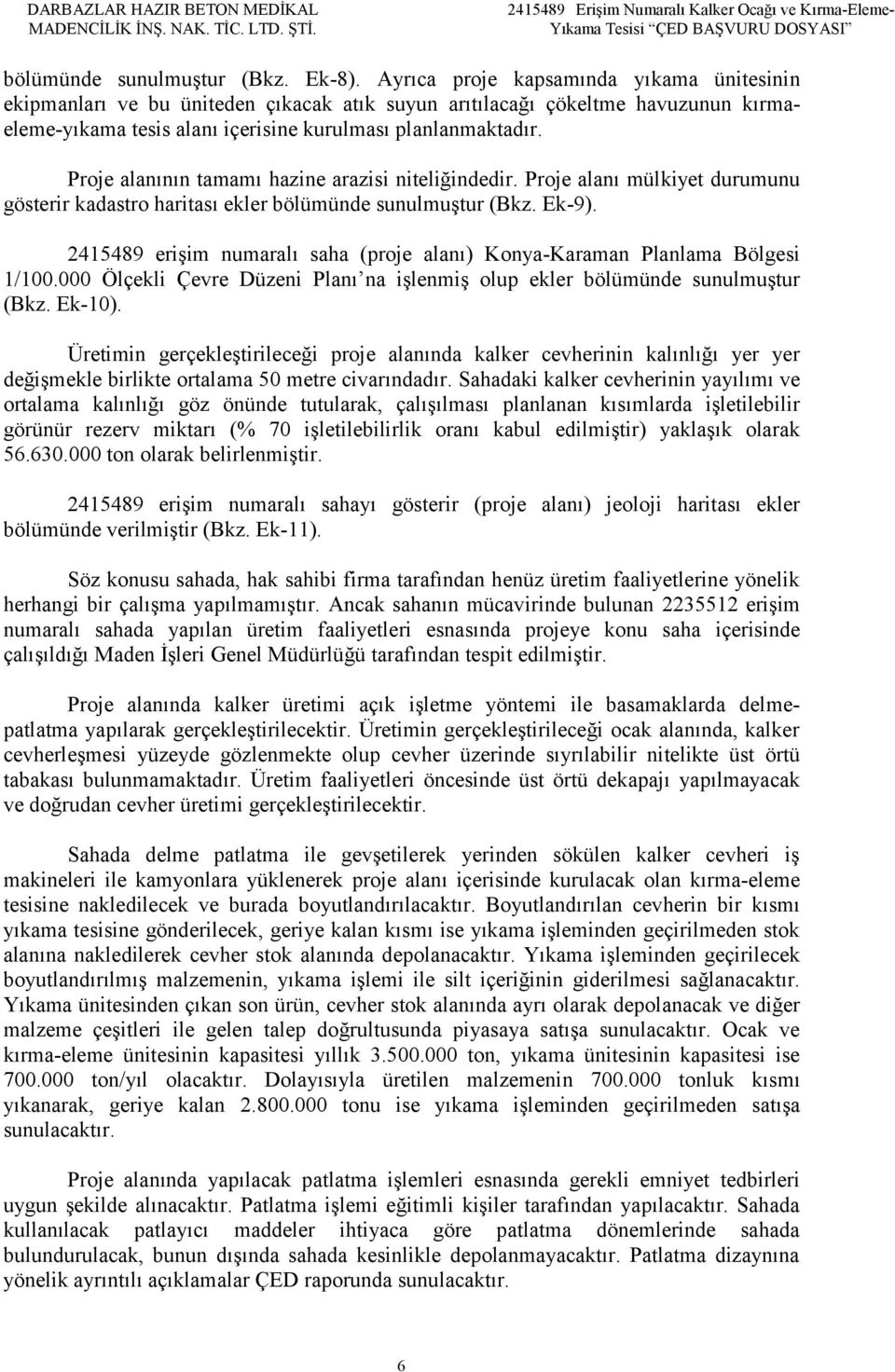 Proje alanının tamamı hazine arazisi niteliğindedir. Proje alanı mülkiyet durumunu gösterir kadastro haritası ekler bölümünde sunulmuştur (Bkz. Ek-9).